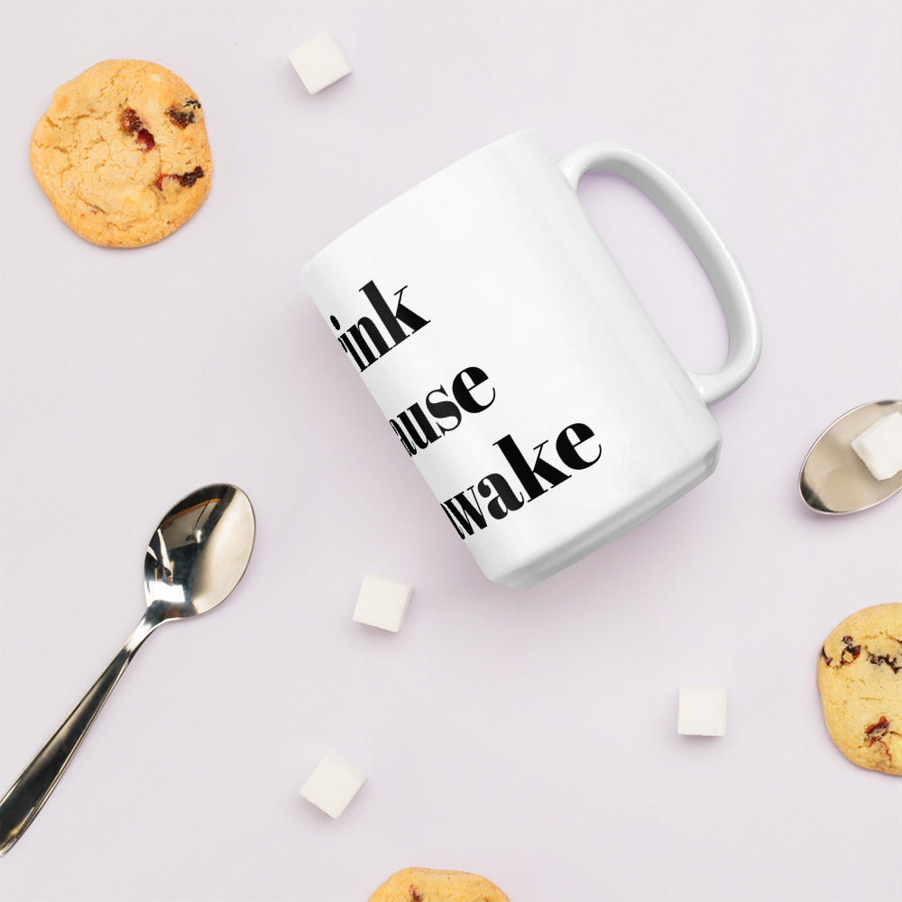 I drink because I am awake white glossy mug